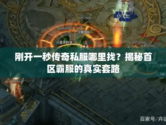 刚开一秒传奇私服哪里找?揭秘首区霸服的真实套路 刚开一秒传奇私服哪里找?揭秘首区霸服的真实套路