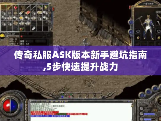 传奇私服ASK版本新手避坑指南,5步快速提升战力