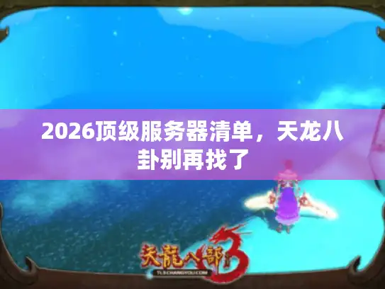 2026顶级服务器清单，天龙八卦别再找了