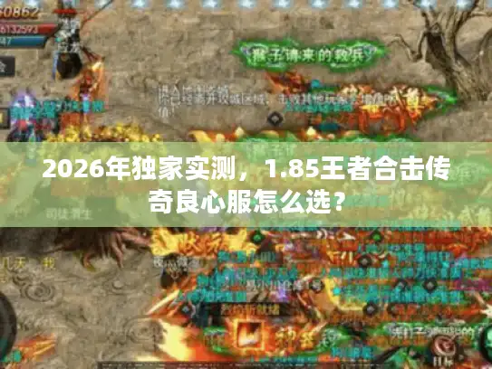 2026年独家实测，1.85王者合击传奇良心服怎么选？