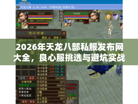 2026年天龙八部私服发布网大全，良心服挑选与避坑实战指南