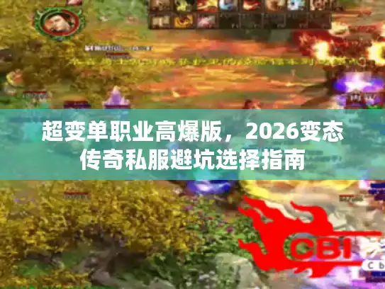 超变单职业高爆版,2026变态传奇私服避坑选择指南 超变单职业高爆版,2026变态传奇私服避坑选择指南