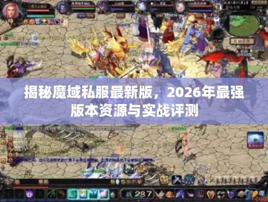 揭秘魔域私服最新版，2026年最强版本资源与实战评测