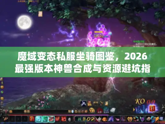 魔域变态私服坐骑图鉴,2026最强版本神兽合成与资源避坑指南 魔域变态私服坐骑图鉴,2026最强版本神兽合成与资源避坑指南