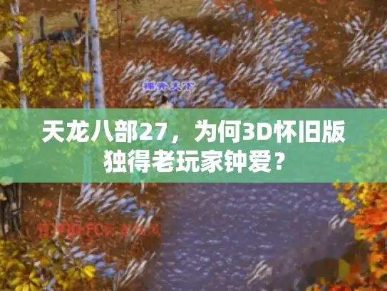 天龙八部27，为何3D怀旧版独得老玩家钟爱？