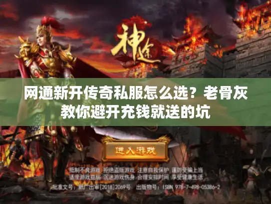 网通新开传奇私服怎么选?老骨灰教你避开充钱就送的坑 网通新开传奇私服怎么选?老骨灰教你避开充钱就送的坑