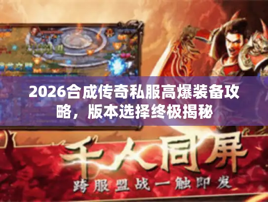 2026合成传奇私服高爆装备攻略，版本选择终极揭秘