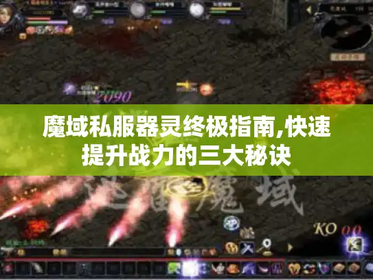 魔域私服器灵终极指南,快速提升战力的三大秘诀