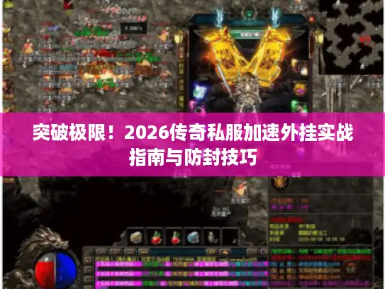 突破极限！2026传奇私服加速外挂实战指南与防封技巧