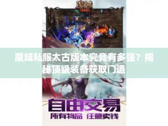 魔域私服太古版本究竟有多强？揭秘顶级装备获取门道