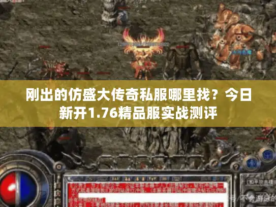 刚出的仿盛大传奇私服哪里找？今日新开1.76精品服实战测评
