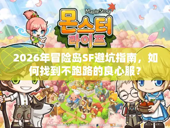 2026年冒险岛SF避坑指南，如何找到不跑路的良心服？