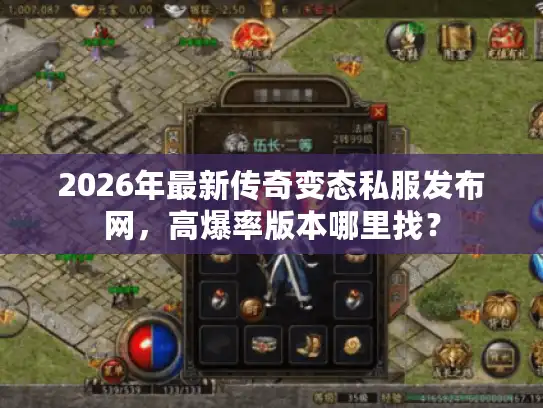 2026年最新传奇变态私服发布网，高爆率版本哪里找？