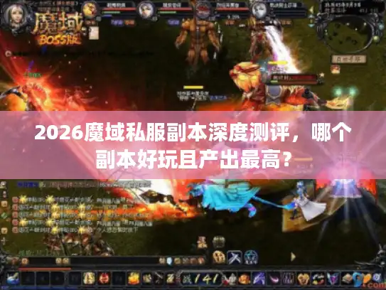 2026魔域私服副本深度测评，哪个副本好玩且产出最高？