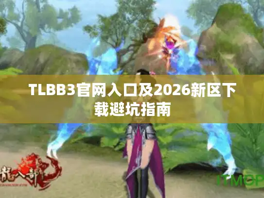 TLBB3官网入口及2026新区下载避坑指南