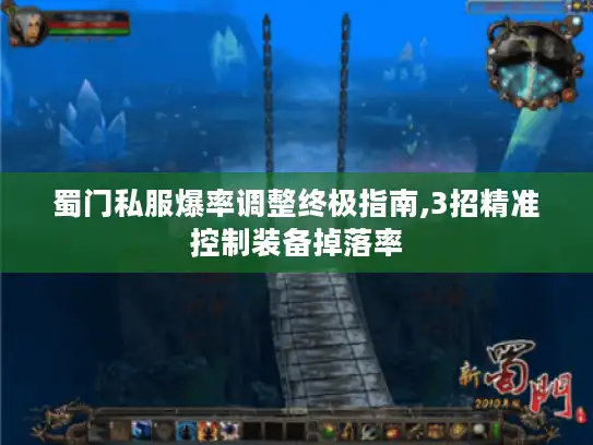 蜀门私服爆率调整终极指南,3招精准控制装备掉落率 蜀门私服爆率调整终极指南,3招精准控制装备掉落率