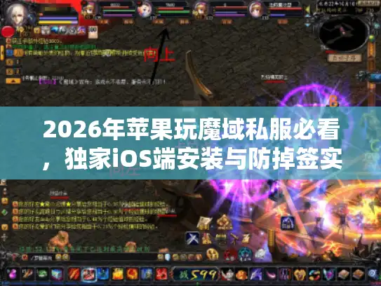2026年苹果玩魔域私服必看，独家iOS端安装与防掉签实战指南