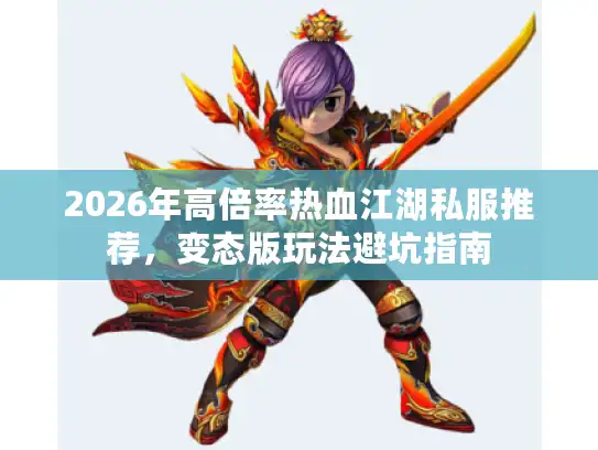 2026年高倍率热血江湖私服推荐，变态版玩法避坑指南