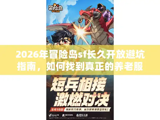 2026年冒险岛sf长久开放避坑指南，如何找到真正的养老服？