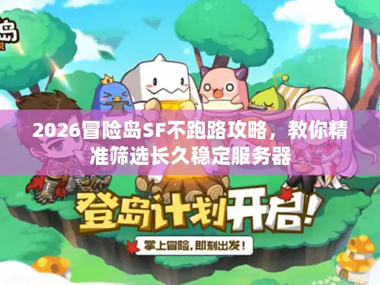 2026冒险岛SF不跑路攻略，教你精准筛选长久稳定服务器
