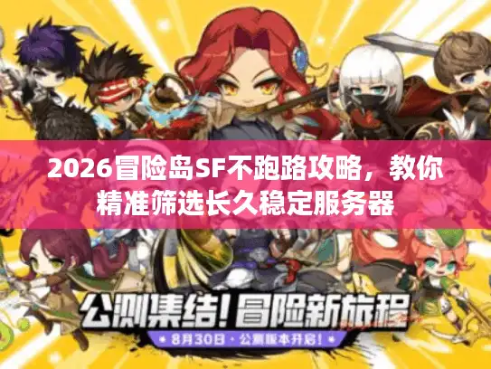 2026冒险岛SF不跑路攻略，教你精准筛选长久稳定服务器