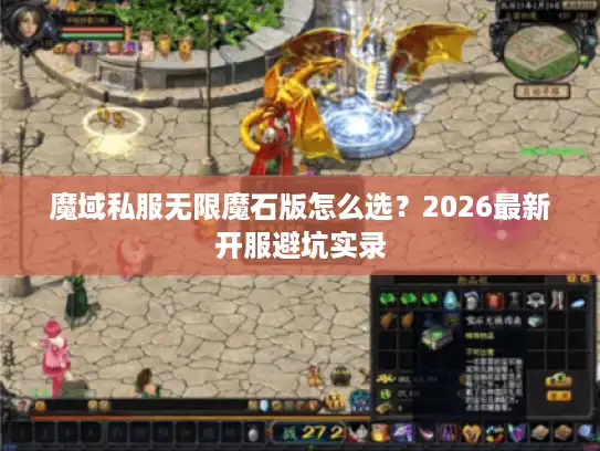 魔域私服无限魔石版怎么选？2026最新开服避坑实录