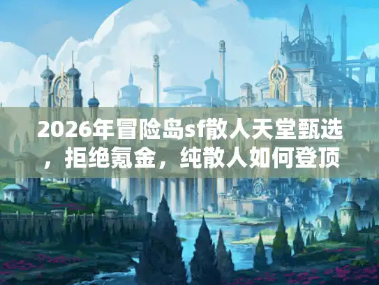 2026年冒险岛sf散人天堂甄选，拒绝氪金，纯散人如何登顶？