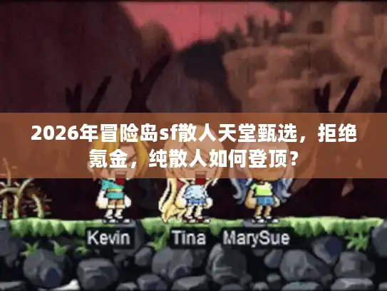 2026年冒险岛sf散人天堂甄选，拒绝氪金，纯散人如何登顶？