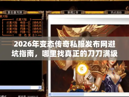 2026年变态传奇私服发布网避坑指南，哪里找真正的刀刀满级服？