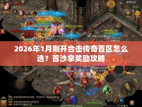 2026年1月刚开合击传奇首区怎么选？首沙拿奖励攻略