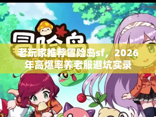 老玩家推荐冒险岛sf，2026年高爆率养老服避坑实录