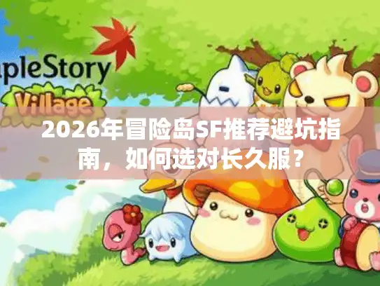 2026年冒险岛SF推荐避坑指南，如何选对长久服？