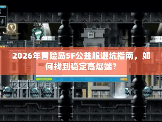 2026年冒险岛SF公益服避坑指南，如何找到稳定高爆端？