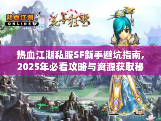 热血江湖私服SF新手避坑指南,2025年必看攻略与资源获取秘籍