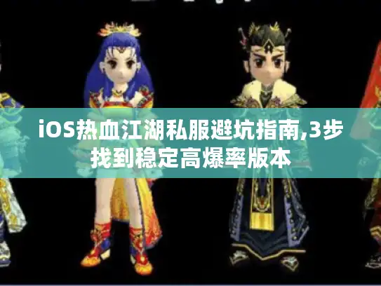 iOS热血江湖私服避坑指南,3步找到稳定高爆率版本