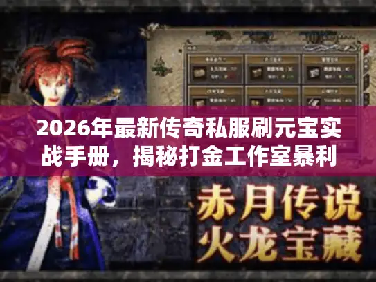 2026年最新传奇私服刷元宝实战手册，揭秘打金工作室暴利套路