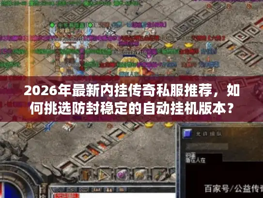 2026年最新内挂传奇私服推荐，如何挑选防封稳定的自动挂机版本？