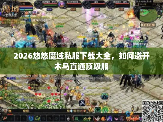 2026悠悠魔域私服下载大全，如何避开木马直通顶级服