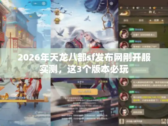 2026年天龙八部sf发布网刚开服实测,这3个版本必玩 2026年天龙八部sf发布网刚开服实测,这3个版本必玩