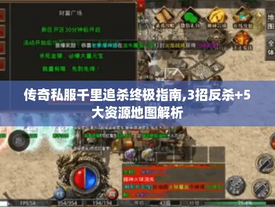 传奇私服千里追杀终极指南,3招反杀+5大资源地图解析 传奇私服千里追杀终极指南,3招反杀+5大资源地图解析