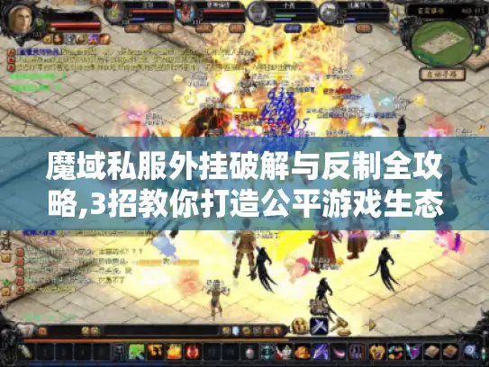 魔域私服外挂破解与反制全攻略,3招教你打造公平游戏生态