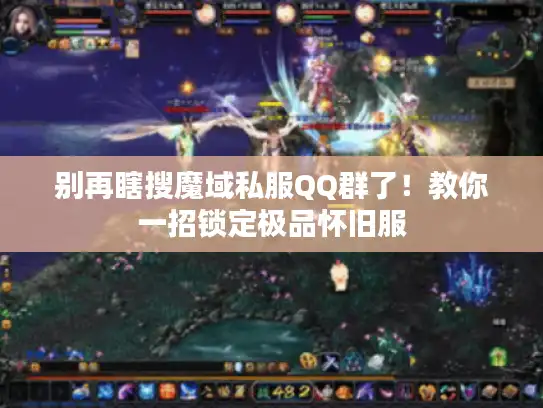 别再瞎搜魔域私服QQ群了！教你一招锁定极品怀旧服