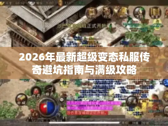 2026年最新超级变态私服传奇避坑指南与满级攻略