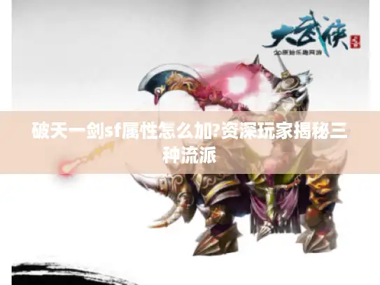 破天一剑sf属性怎么加?资深玩家揭秘三种流派