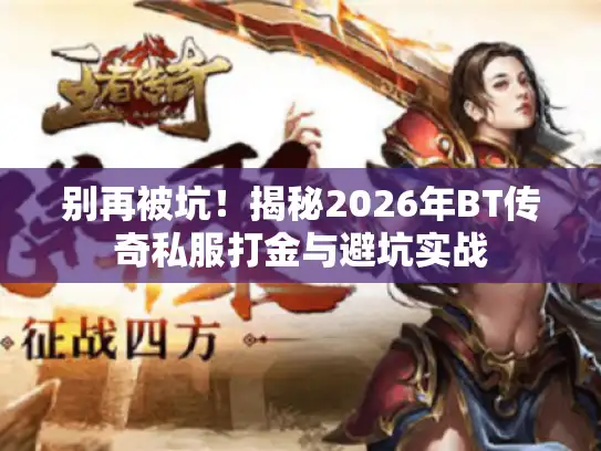 别再被坑！揭秘2026年BT传奇私服打金与避坑实战