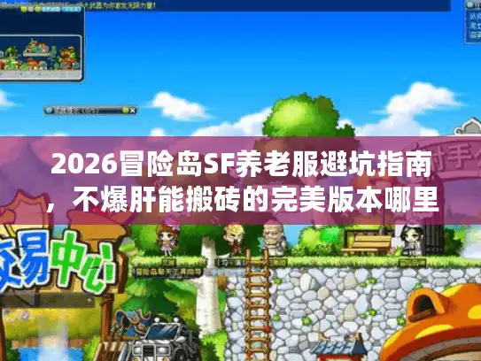 2026冒险岛SF养老服避坑指南，不爆肝能搬砖的完美版本哪里找