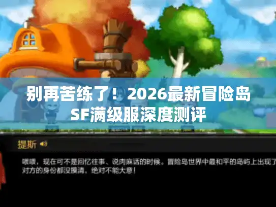 别再苦练了！2026最新冒险岛SF满级服深度测评