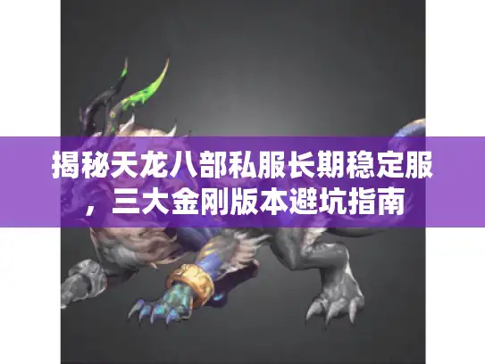 揭秘天龙八部私服长期稳定服，三大金刚版本避坑指南