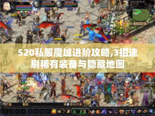 520私服魔域进阶攻略,3招速刷稀有装备与隐藏地图