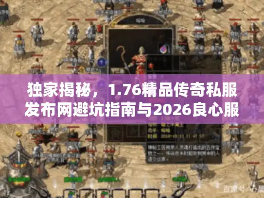 独家揭秘,1.76精品传奇私服发布网避坑指南与2026良心服推荐 独家揭秘,1.76精品传奇私服发布网避坑指南与2026良心服推荐